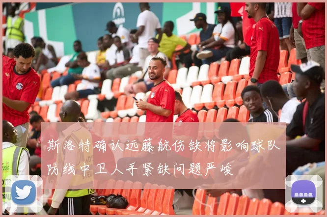 斯洛特确认远藤航伤缺将影响球队防线中卫人手紧缺问题严峻