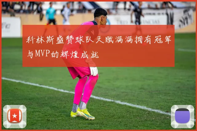 科林斯盛赞球队天赋满满拥有冠军与MVP的辉煌成就